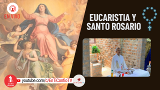 Eucaristía y Santo Rosario Solemnidad de la Asunción de María / 15 de Agosto del 2023