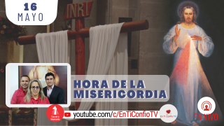 Hora de la Misericordia / 16 de Mayo del 2021