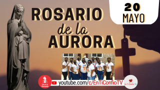 Santo Rosario de la Aurora  / 20 de Mayo del 2023