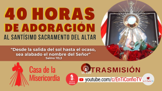 Hora de la Misericordia y Eucaristia de cierre 40 Horas de Adoracion 