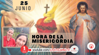 Hora de la Misericordia / 25 de Junio del 2021