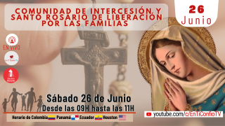 Comunidad de Intercesión y Santo Rosario de liberación por las familias / 26 de Junio 2021