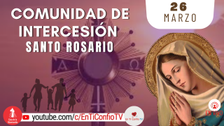 Comunidad de Intercesión y Santo Rosario / 26 de Marzo del 2022