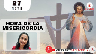 Hora de la Misericordia / 27 de Mayo del 2022