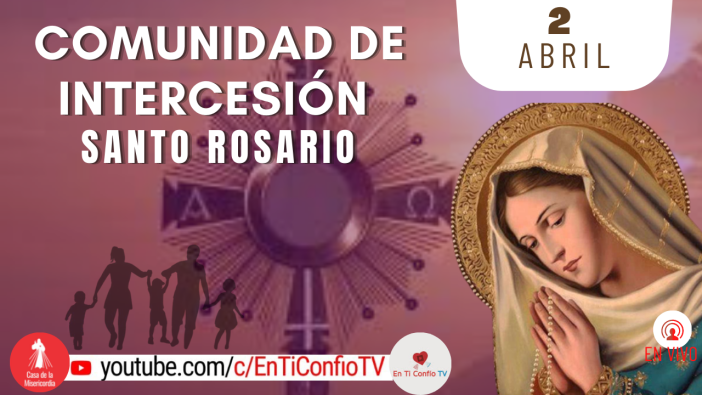 Comunidad de Intercesión y Santo Rosario / 2 de Abril del 2022