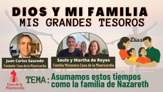 Dios y mi Familia, mis Grandes Tesoros / Asumamos estos tiempos, como la familia de Nazareth