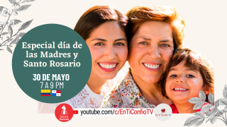 Especial día de las Madres y Santo Rosario / 30 de Mayo del 2021