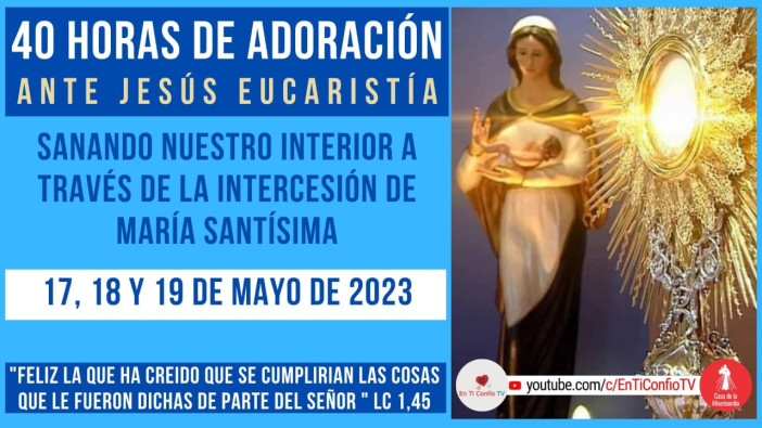 40 Horas de Adoración ante Jesús Eucaristía / 19 de Mayo del 2023