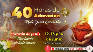 40 horas de Adoración ante Jesús Eucaristía / 14 Junio del 2024