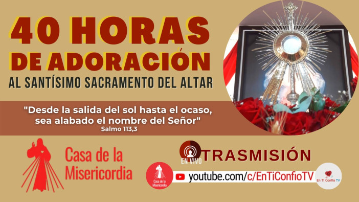 40 Horas de Adoración a Jesús Eucaristía / 18 de Julio del 2021