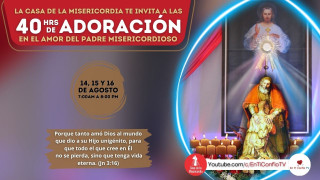 40 horas de Adoración en el Amor del Padre Misericordioso / 16 Agosto del 2024 40 horas de Adoración en el Amor del Padre Misericordioso / 16 Agosto del 2024