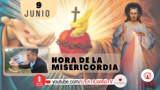 Hora de la Misericordia / 9 de Junio del 2021