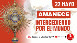 Amanece Intercediendo  por el Mundo / 22 de Mayo del 2026