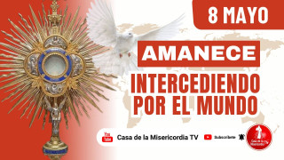 Amanece Intercediendo  por el Mundo / 8 de Mayo del 2026