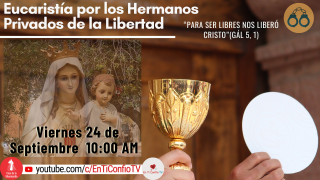 Eucaristía por Los Hermanos Privados de la Libertad / 24 de Septiembre del 2021
