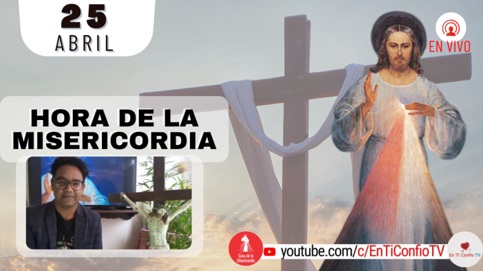 Hora de la Misericordia / 25 de Abril del 2022