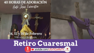 40 Horas de Adoración ante Jesús Eucaristía RETIRO CUARESMAL / 15 de Febrero del 2024 40 Horas de Adoración ante Jesús Eucaristía RETIRO CUARESMAL / 15 de Febrero del 2024