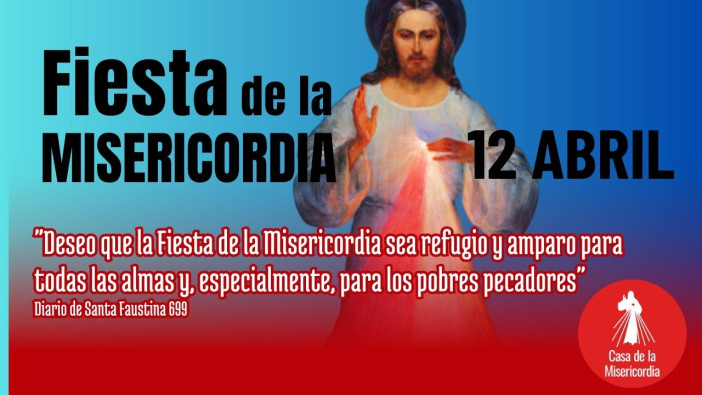 La Fiesta de la Misericordia - “Deseo que haya una Fiesta de la Misericordia (….) El primer domingo después de la Pascua de Resurrección; ese domingo debe ser la Fiesta de la Misericordia” (Diario, 49). 
