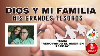 Renovando el Amor en Pareja / Dios y mi Familia mis Grandes Tesoros