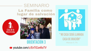  Seminario la Familia Lugar de Salvación - Orientación 3: “ Nuestro hogar, un lugar donde habita Dios”.
